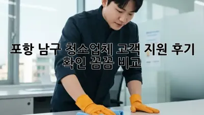 포항 남구 청소업체 고객 지원, 후기 💯 확인! 꼼꼼 비교🧹
